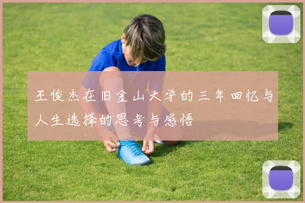 王俊杰在旧金山大学的三年回忆与人生选择的思考与感悟