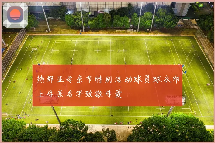 热那亚母亲节特别活动球员球衣印上母亲名字致敬母爱